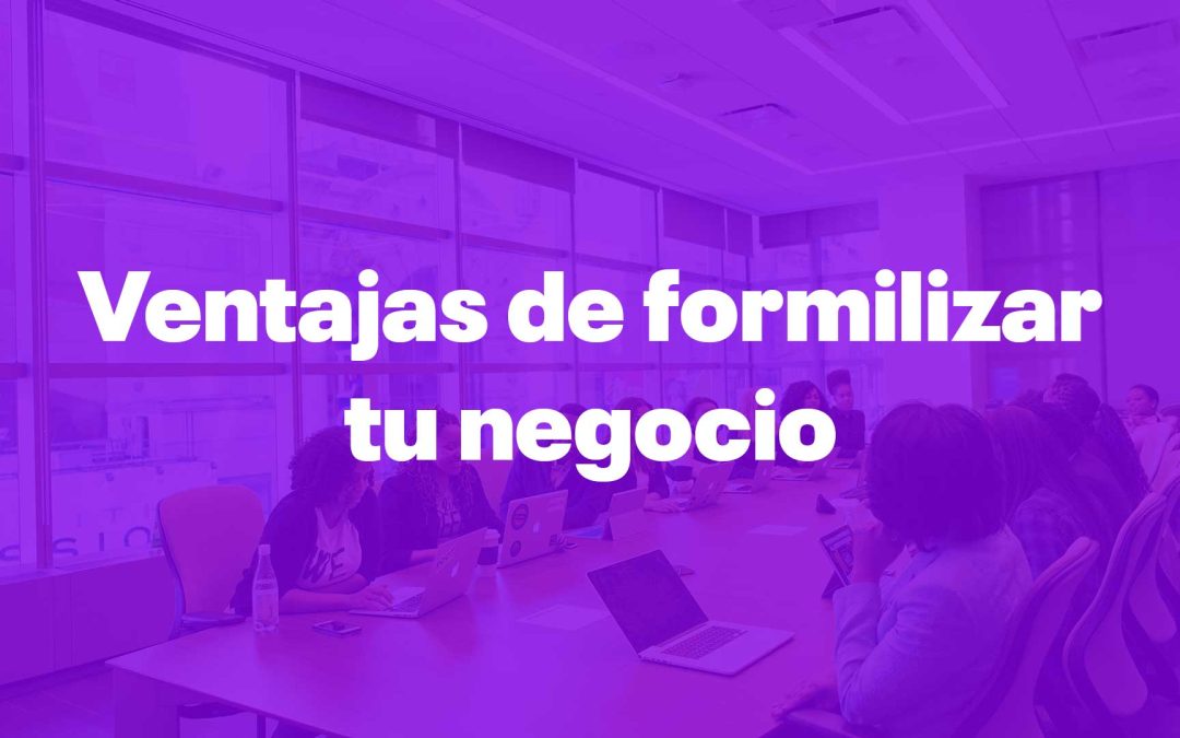 Descubre las ventajas de formalizar tu negocio